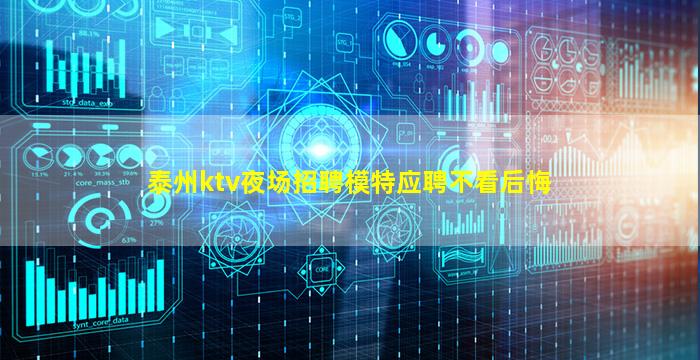 泰州ktv夜场招聘模特应聘不看后悔